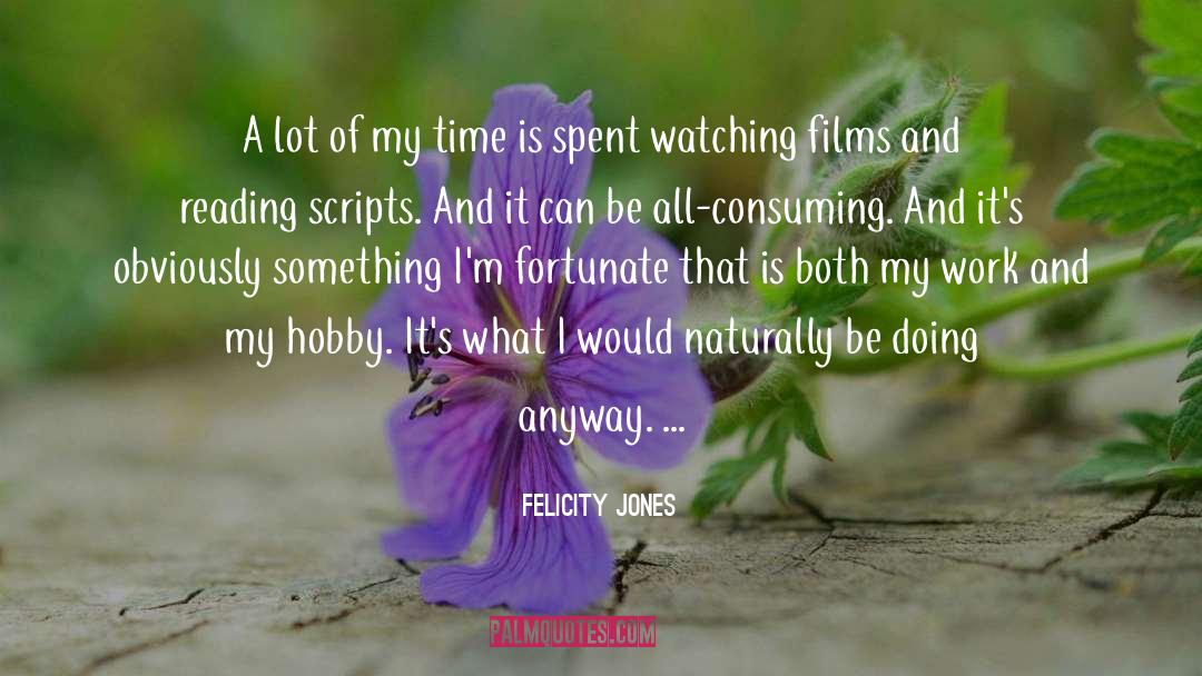 Felicity Jones Quotes: A lot of my time