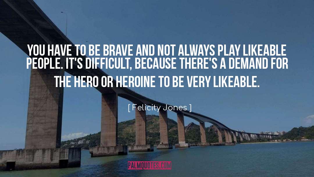 Felicity Jones Quotes: You have to be brave