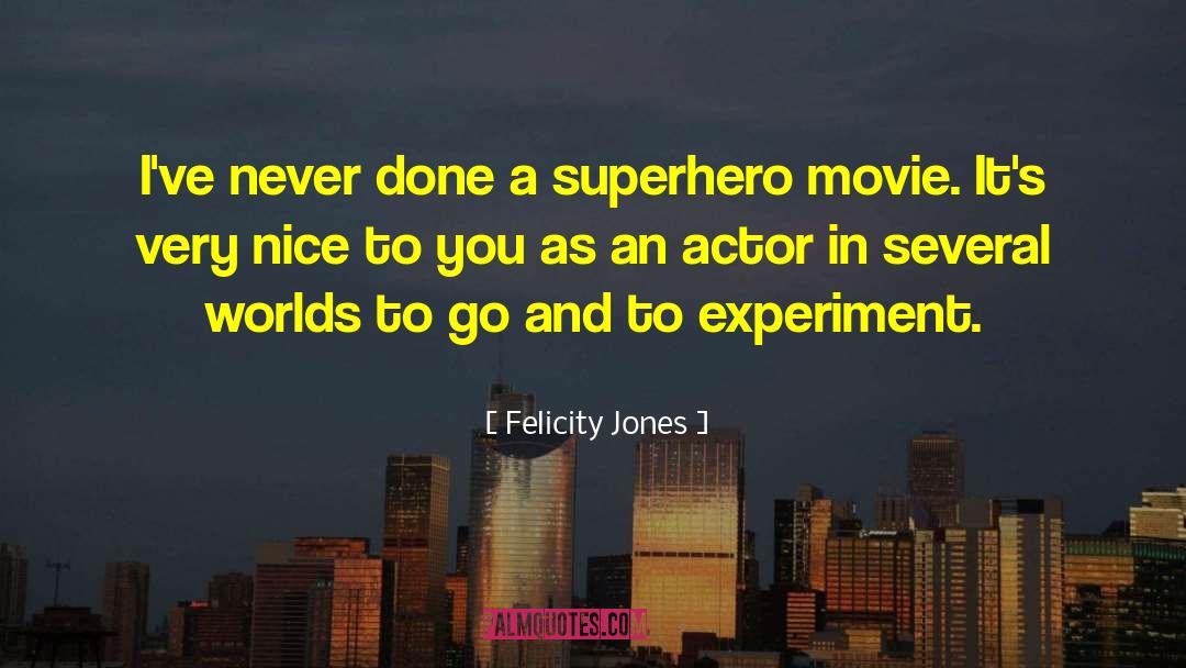 Felicity Jones Quotes: I've never done a superhero