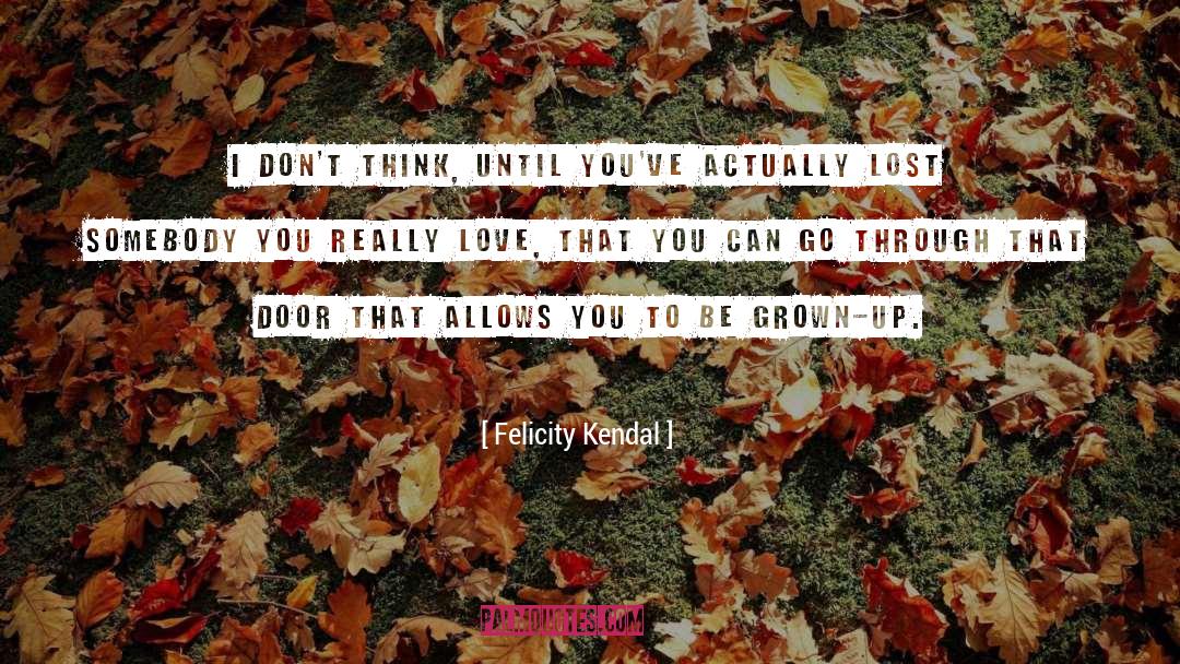 Felicity Kendal Quotes: I don't think, until you've