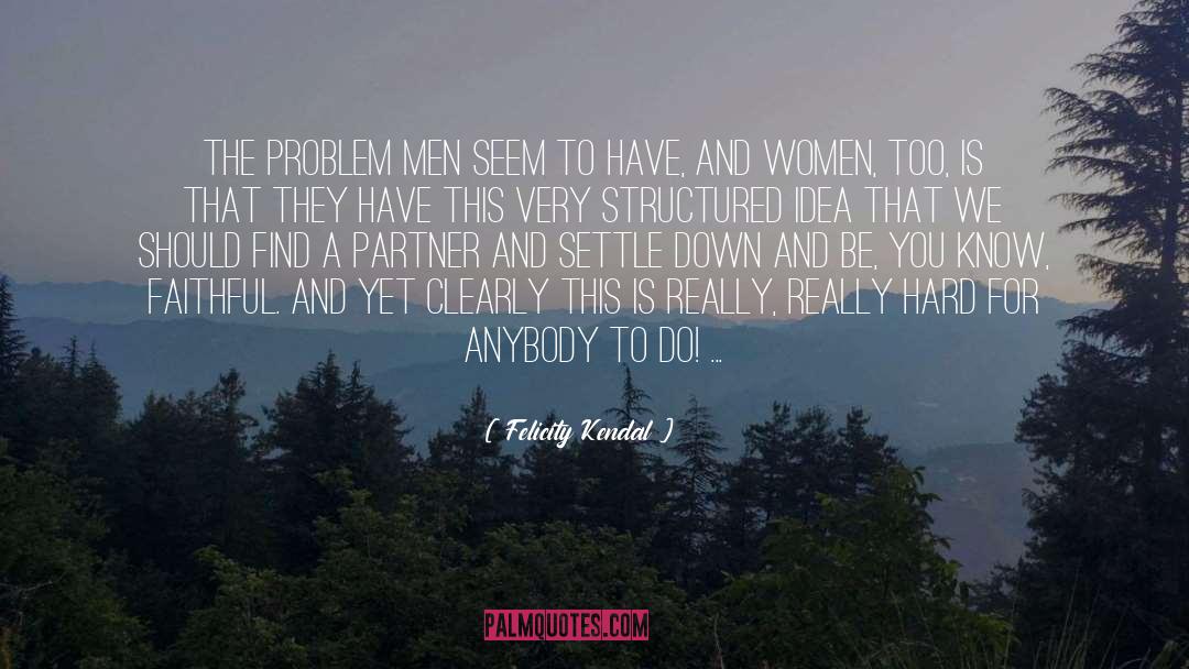 Felicity Kendal Quotes: The problem men seem to