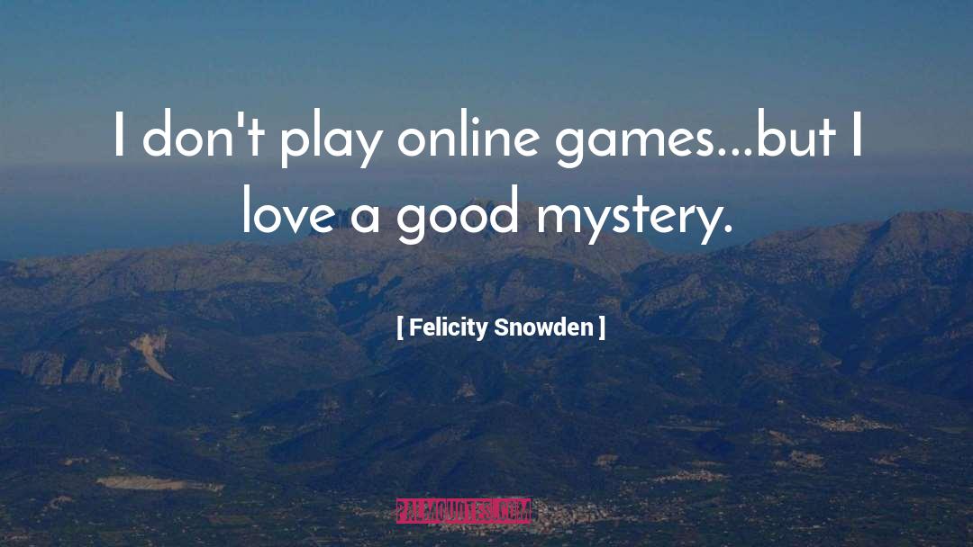 Felicity Snowden Quotes: I don't play online games...but