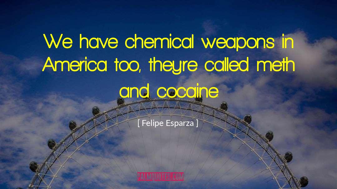 Felipe Esparza Quotes: We have chemical weapons in