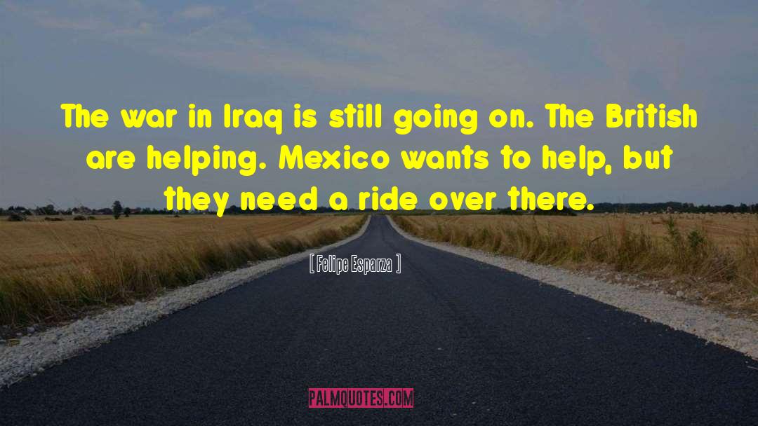 Felipe Esparza Quotes: The war in Iraq is