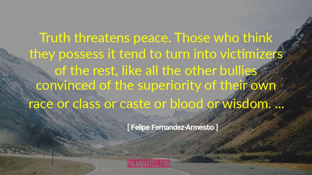 Felipe Fernandez-Armesto Quotes: Truth threatens peace. Those who