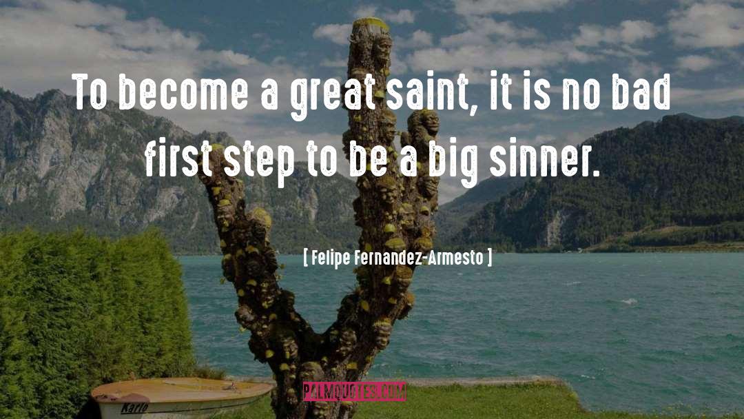 Felipe Fernandez-Armesto Quotes: To become a great saint,