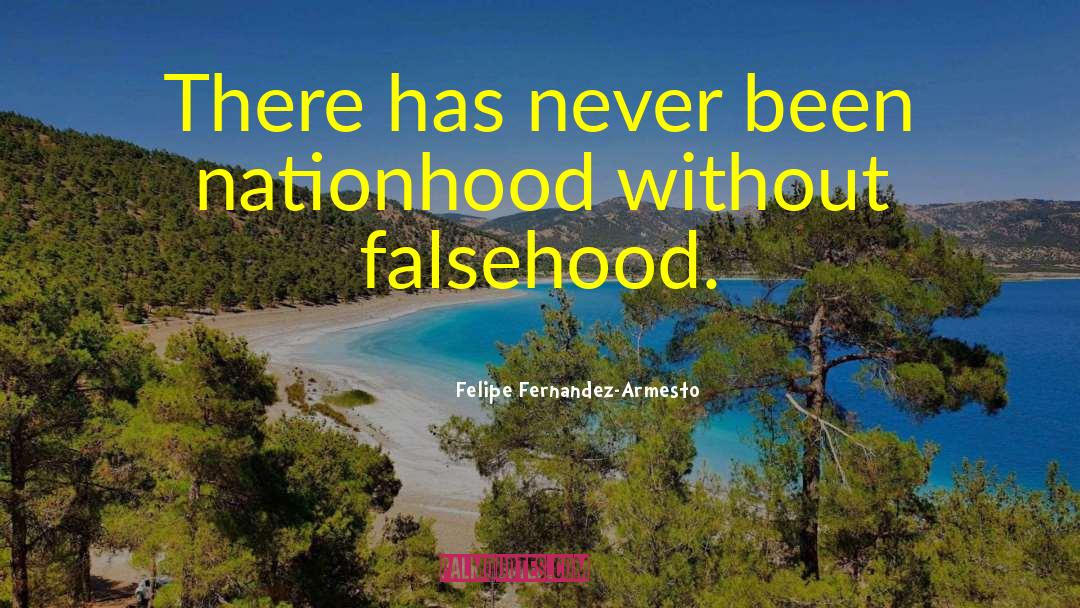Felipe Fernandez-Armesto Quotes: There has never been nationhood