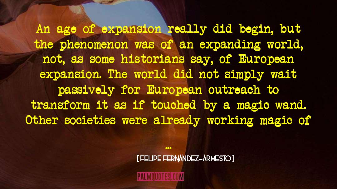 Felipe Fernandez-Armesto Quotes: An age of expansion really