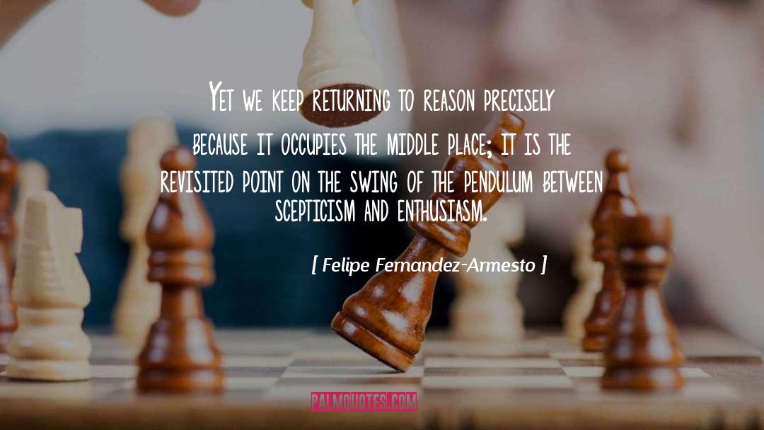 Felipe Fernandez-Armesto Quotes: Yet we keep returning to
