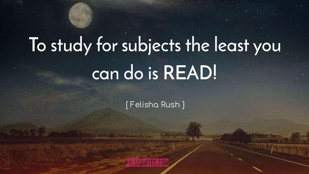 Felisha Rush Quotes: To study for subjects the