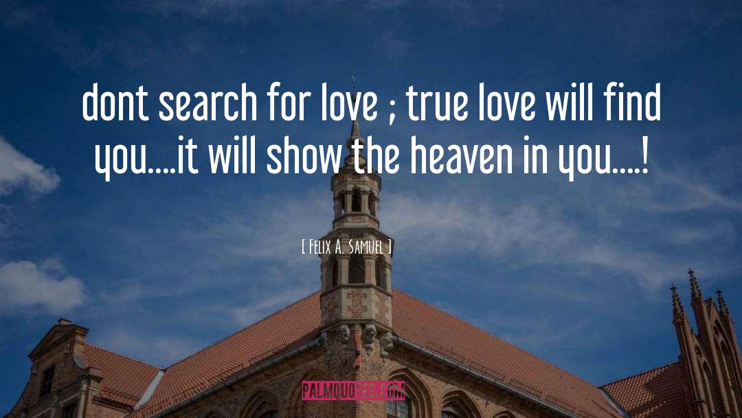 Felix A. Samuel Quotes: dont search for love ;