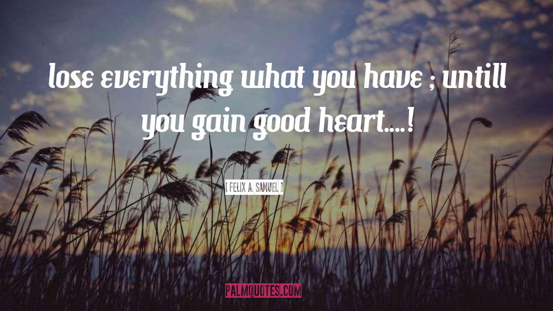 Felix A. Samuel Quotes: lose everything what you have