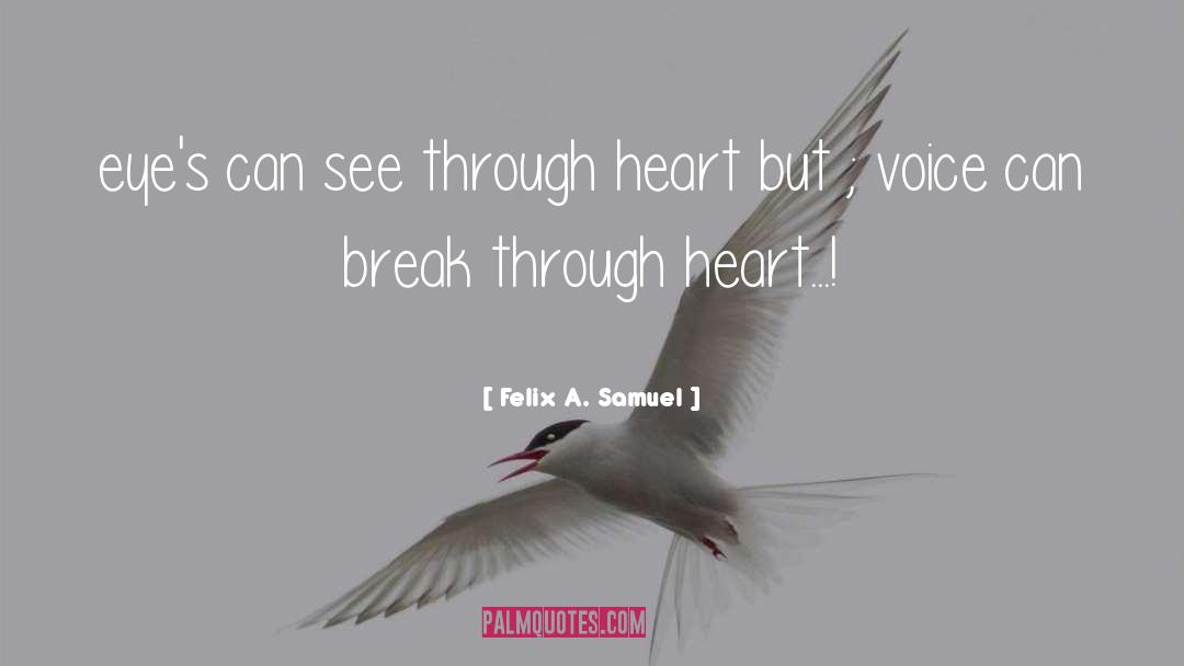 Felix A. Samuel Quotes: eye's can see through heart