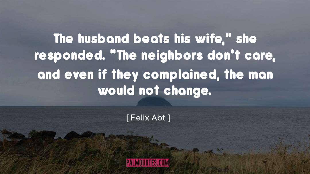 Felix Abt Quotes: The husband beats his wife,