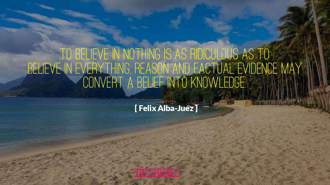 Felix Alba-Juez Quotes: To believe in nothing is