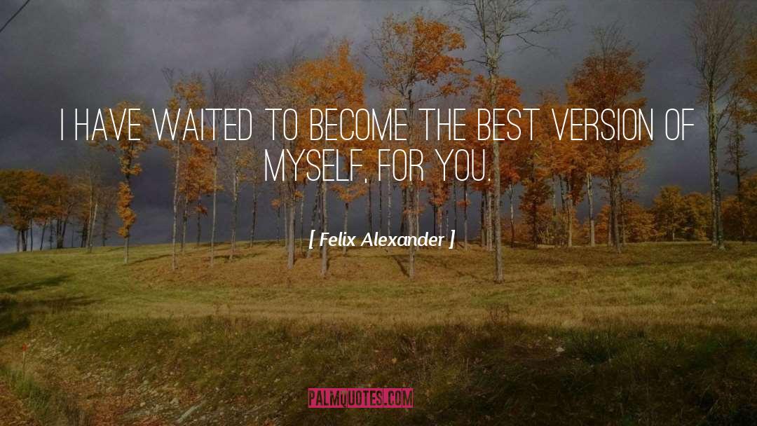 Felix Alexander Quotes: I have waited to become