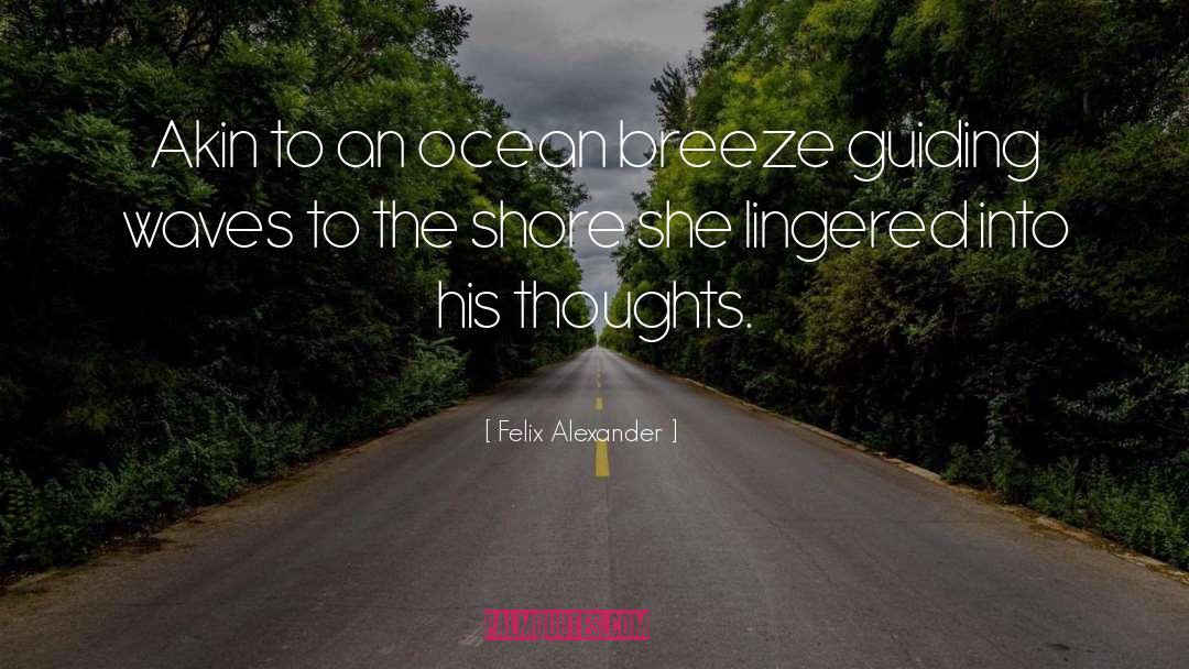 Felix Alexander Quotes: Akin to an ocean breeze