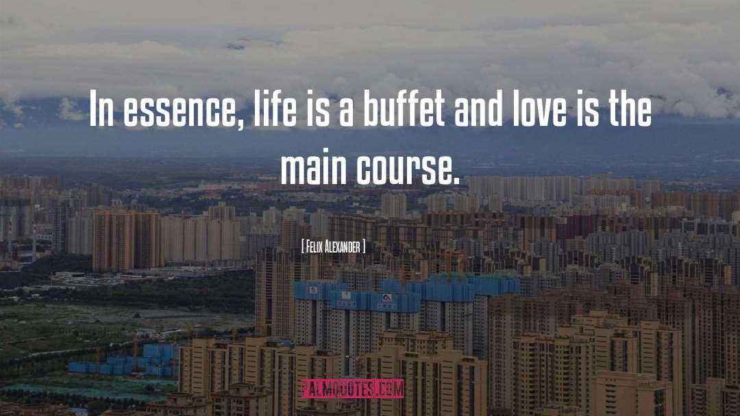 Felix Alexander Quotes: In essence, life is a