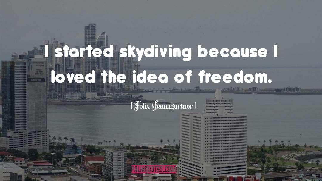 Felix Baumgartner Quotes: I started skydiving because I