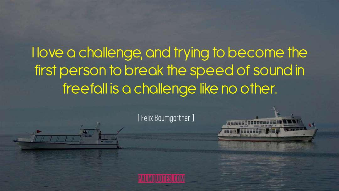 Felix Baumgartner Quotes: I love a challenge, and