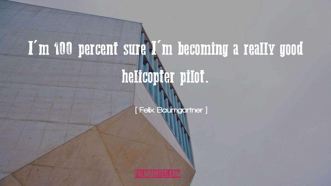 Felix Baumgartner Quotes: I'm 100 percent sure I'm