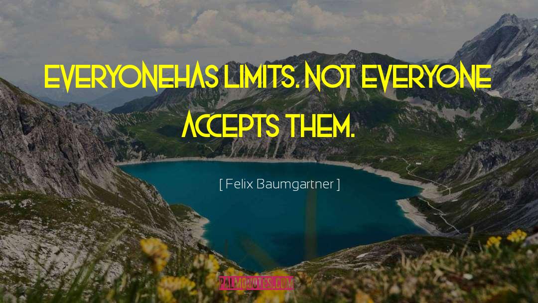 Felix Baumgartner Quotes: Everyone<br>has limits. Not everyone accepts