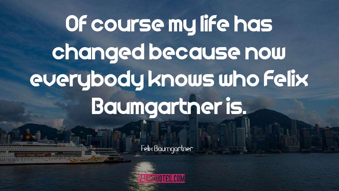 Felix Baumgartner Quotes: Of course my life has