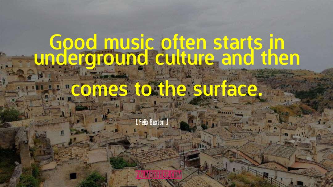 Felix Buxton Quotes: Good music often starts in