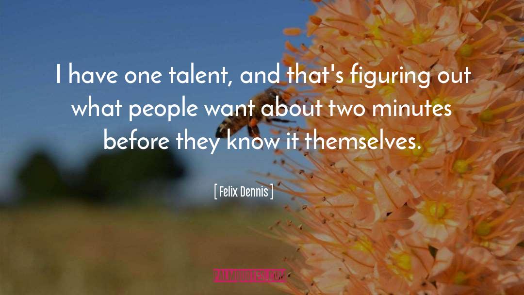 Felix Dennis Quotes: I have one talent, and