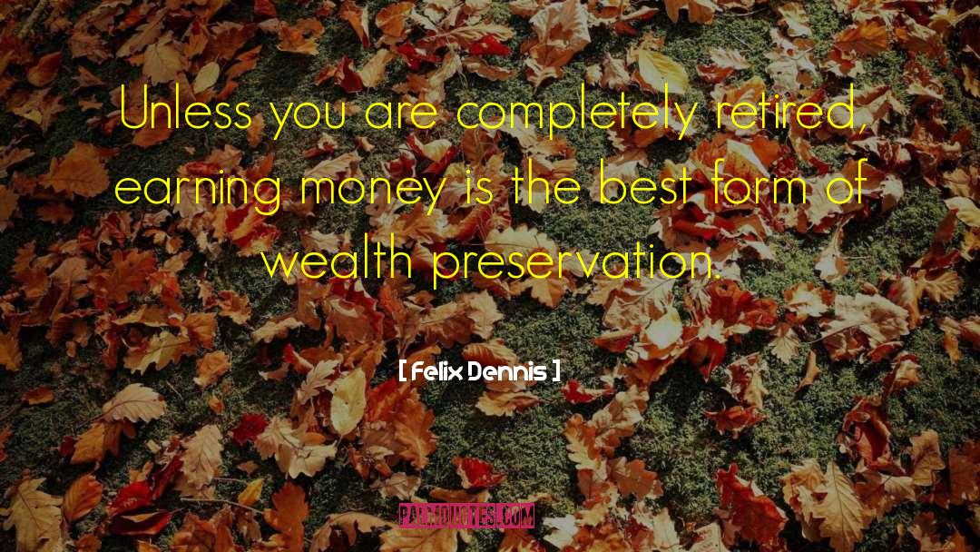Felix Dennis Quotes: Unless you are completely retired,