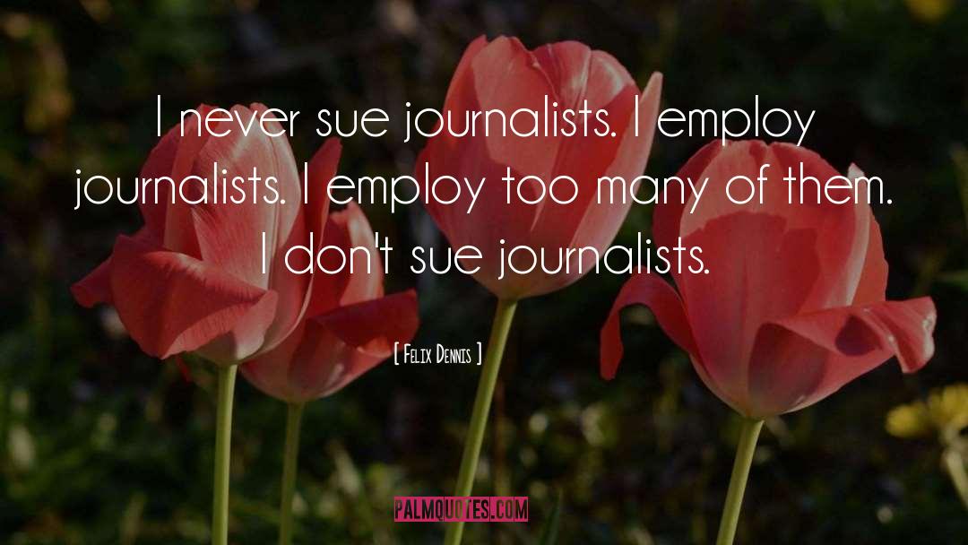 Felix Dennis Quotes: I never sue journalists. I