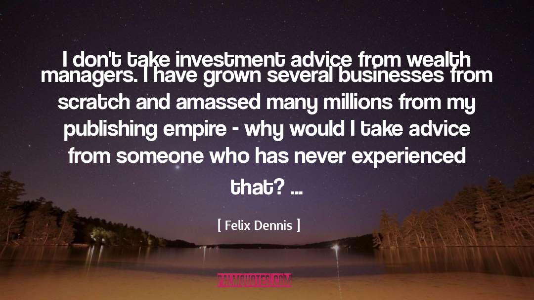 Felix Dennis Quotes: I don't take investment advice