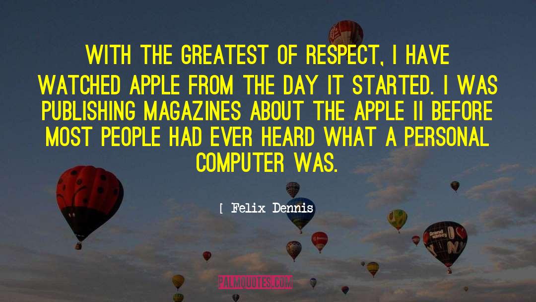 Felix Dennis Quotes: With the greatest of respect,