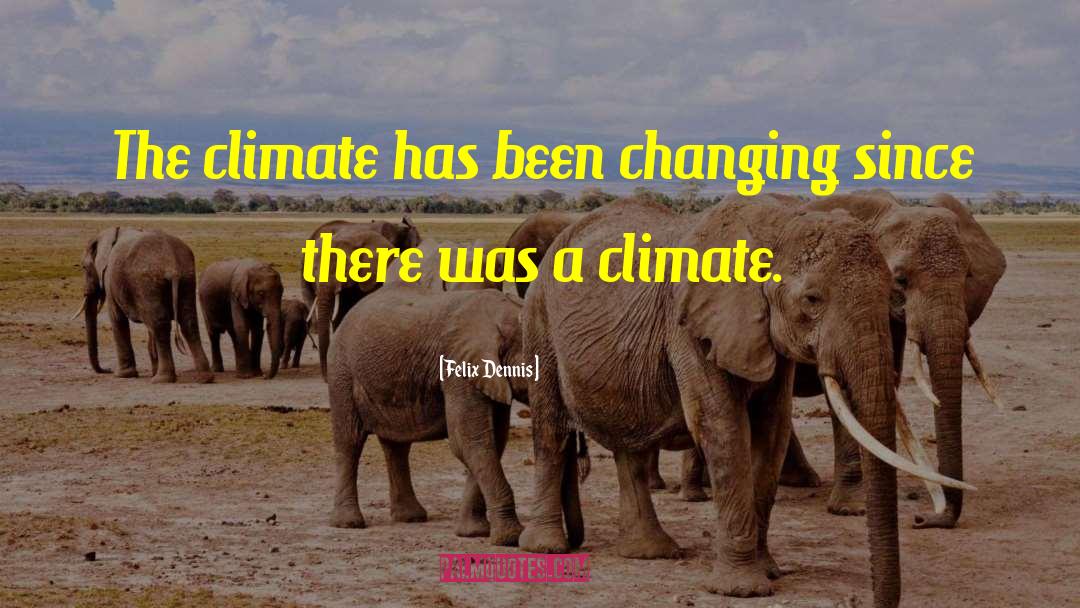 Felix Dennis Quotes: The climate has been changing