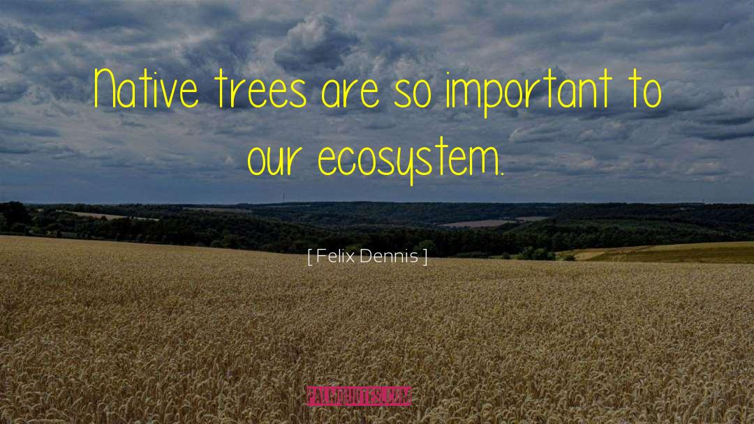Felix Dennis Quotes: Native trees are so important