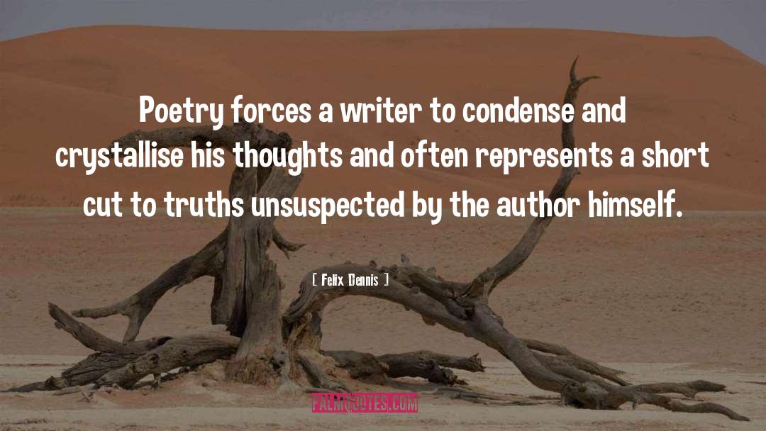 Felix Dennis Quotes: Poetry forces a writer to