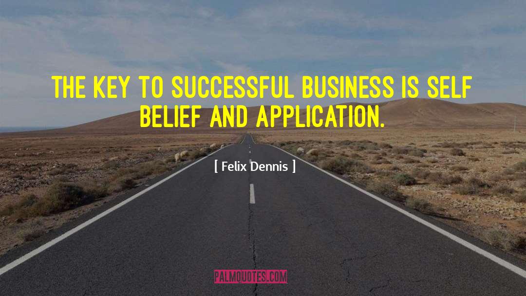 Felix Dennis Quotes: The key to successful business