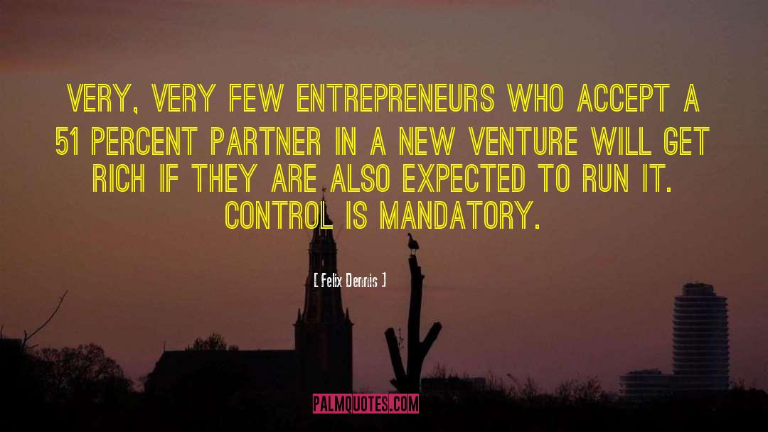 Felix Dennis Quotes: Very, very few entrepreneurs who