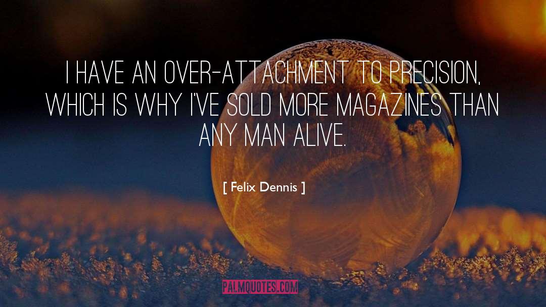 Felix Dennis Quotes: I have an over-attachment to