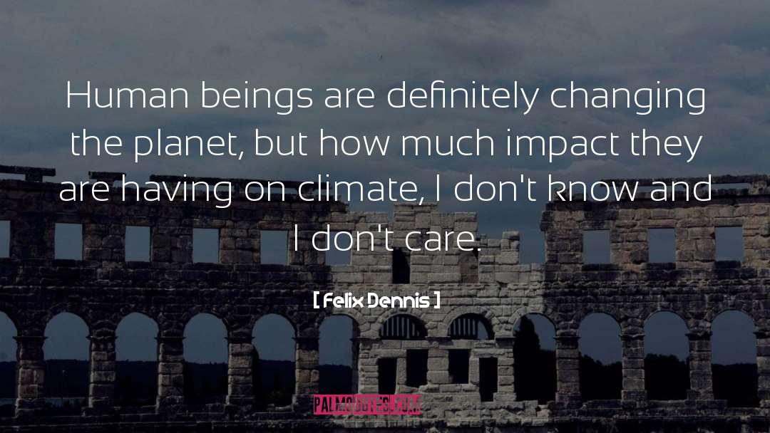 Felix Dennis Quotes: Human beings are definitely changing