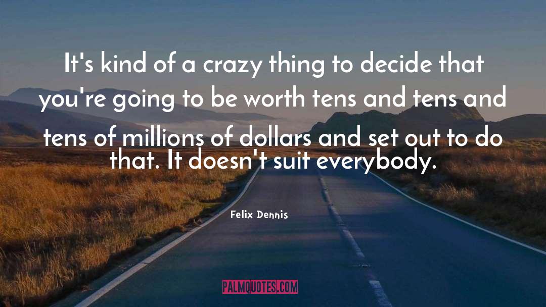 Felix Dennis Quotes: It's kind of a crazy