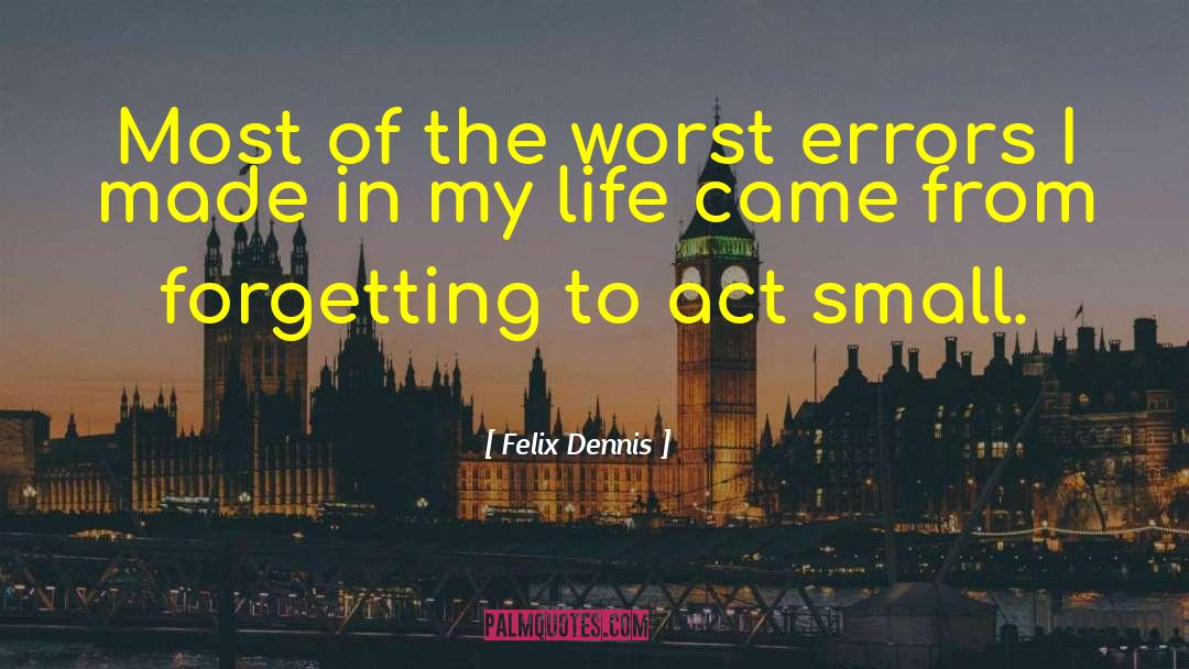 Felix Dennis Quotes: Most of the worst errors