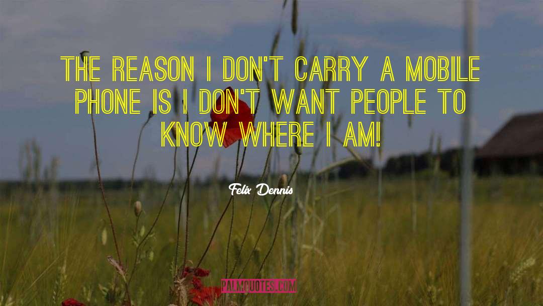 Felix Dennis Quotes: The reason I don't carry