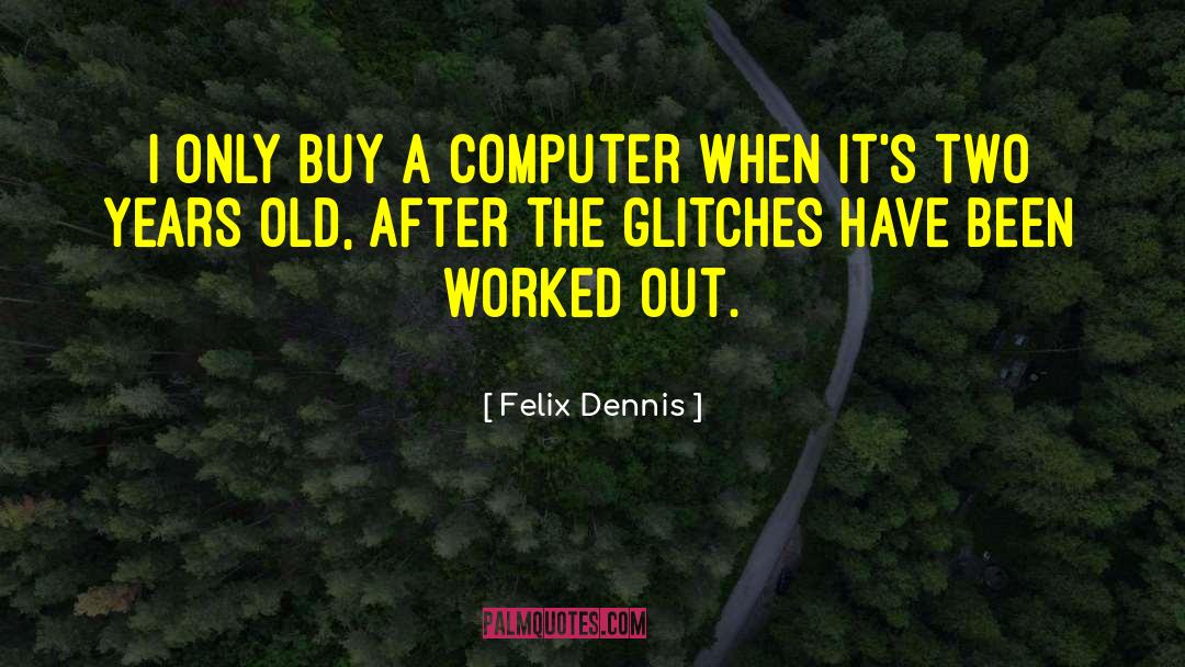 Felix Dennis Quotes: I only buy a computer