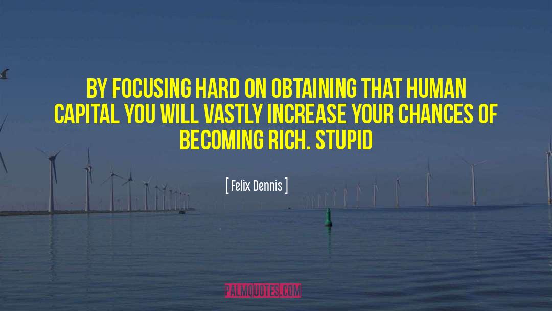 Felix Dennis Quotes: By focusing hard on obtaining