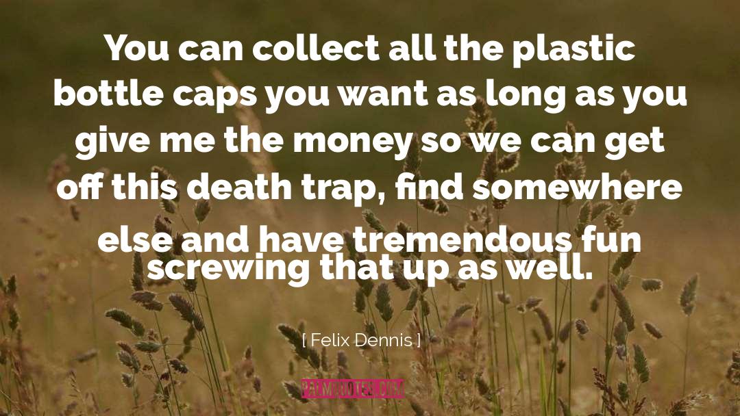 Felix Dennis Quotes: You can collect all the