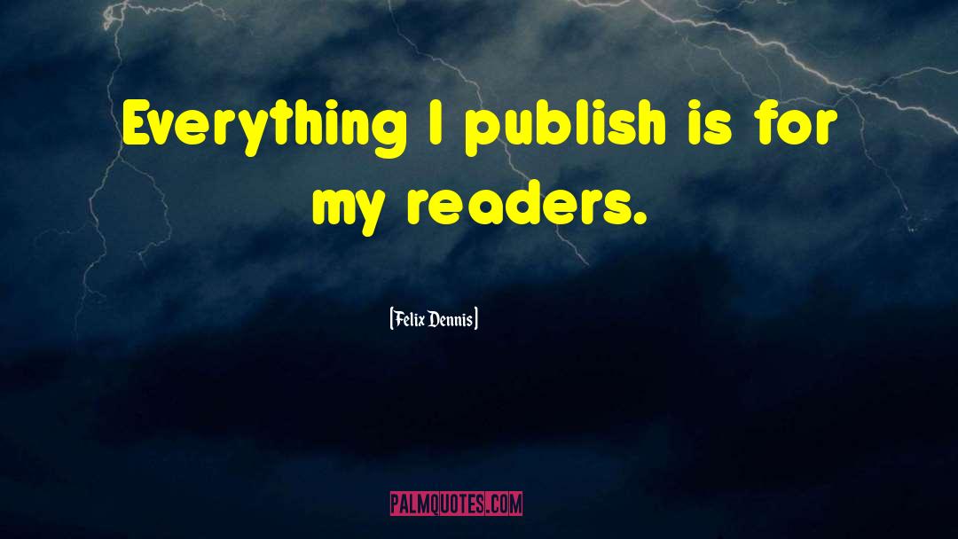 Felix Dennis Quotes: Everything I publish is for