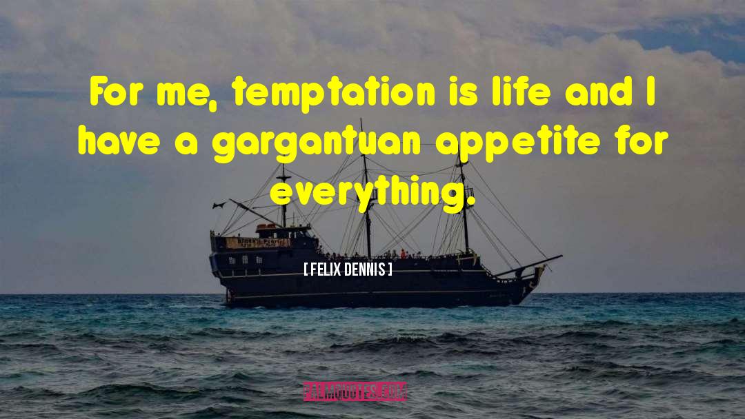 Felix Dennis Quotes: For me, temptation is life
