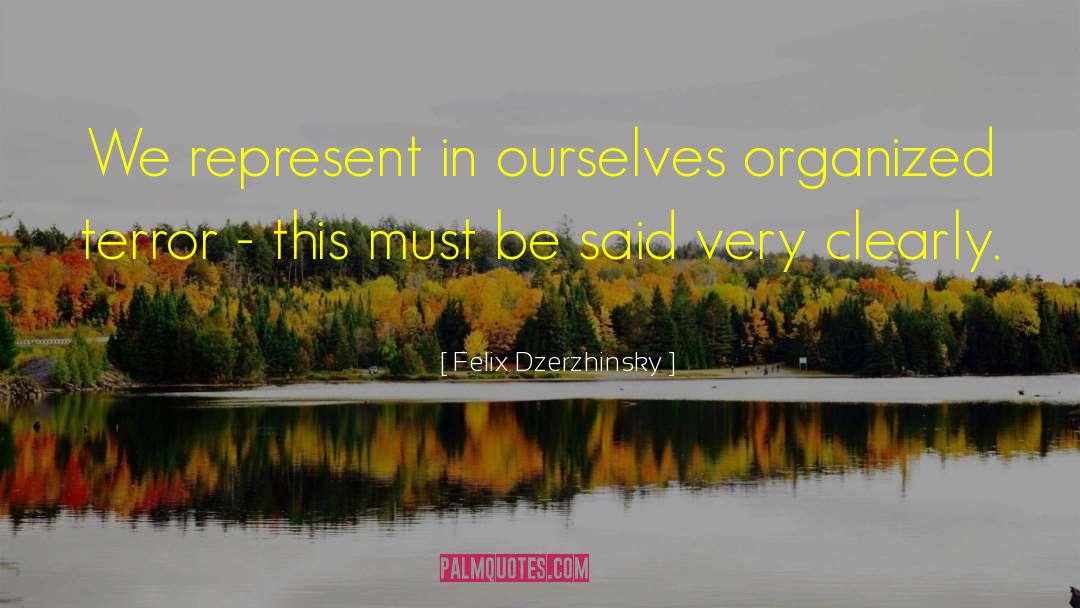Felix Dzerzhinsky Quotes: We represent in ourselves organized