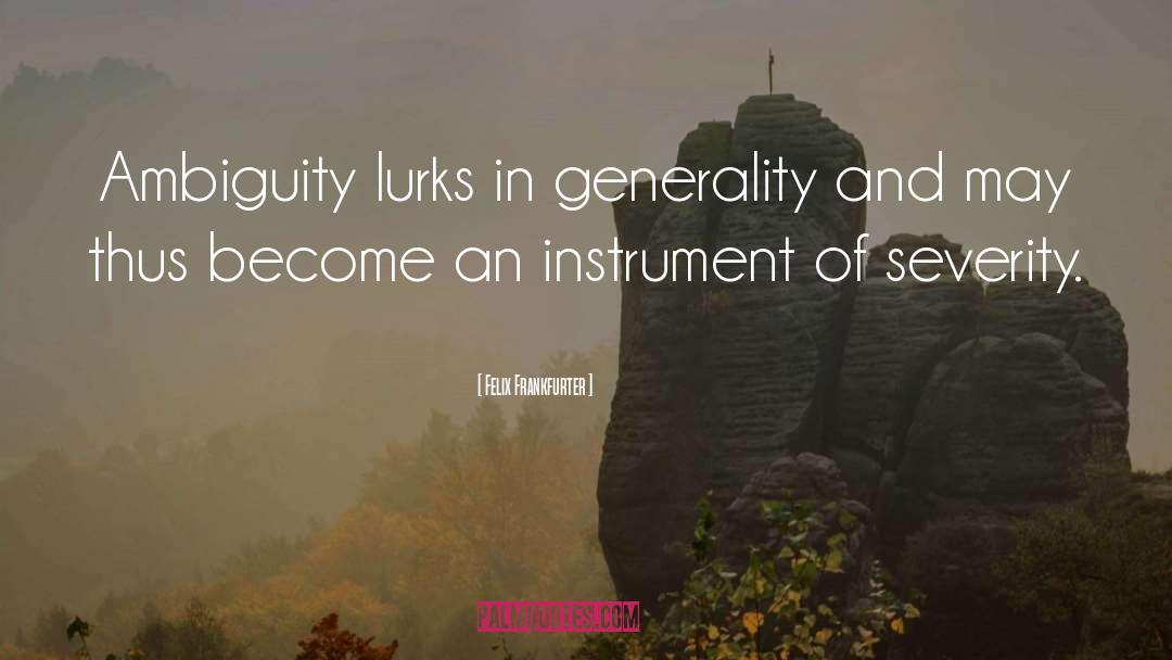 Felix Frankfurter Quotes: Ambiguity lurks in generality and